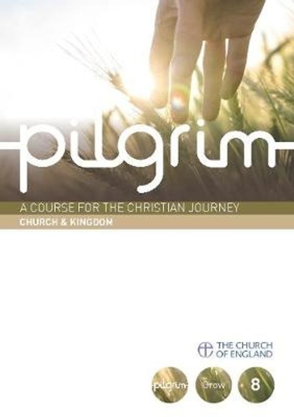 Cover Art for 9780715144770, Pilgrim: Church & Kingdom: Book 8: (Grow Stage) (Pilgrim Course) by Stephen Cottrell, Steven Croft, Paula Gooder, Robert Atwell