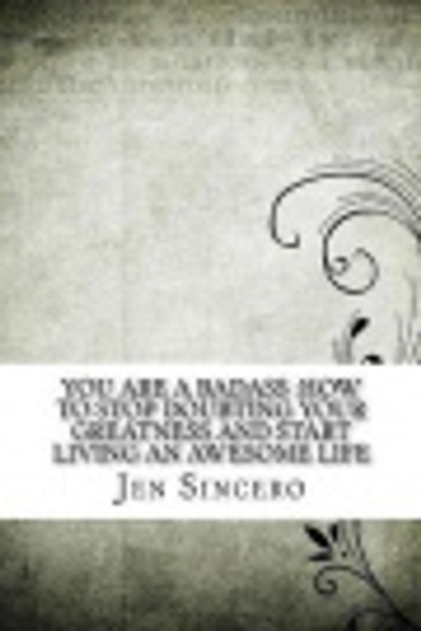 Cover Art for 9781548493295, You Are a Badass :How to Stop Doubting Your Greatness and Start Living an Awesome Life by Jen Sincero