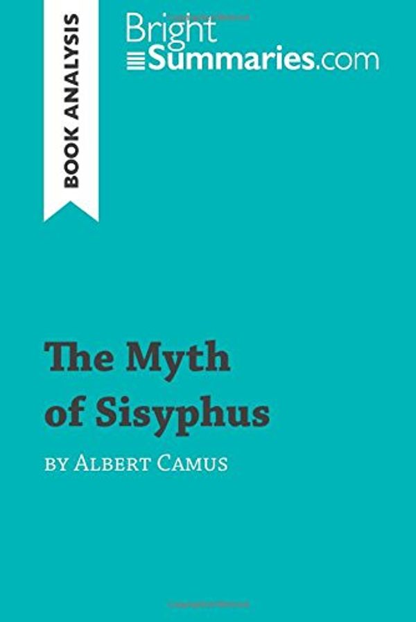 Cover Art for 9782806276711, The Myth of Sisyphus by Albert Camus (Book Analysis): Detailed Summary, Analysis and Reading Guide by Bright Summaries