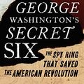 Cover Art for B00C5R7FP4, George Washington's Secret Six: The Spy Ring That Saved the American Revolution by Kilmeade Brian & Yaeger Don