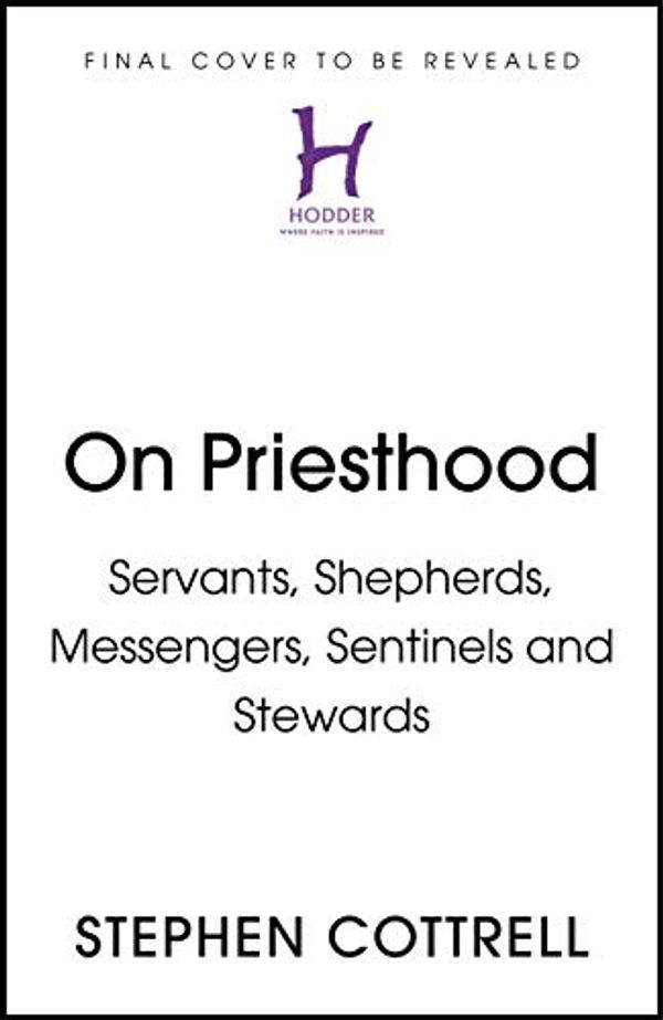 Cover Art for B07W7Q5HL4, On Priesthood: Servants, Shepherds, Messengers, Sentinels and Stewards by Stephen Cottrell