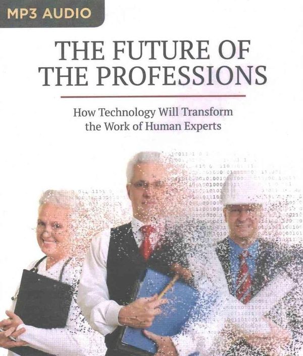 Cover Art for 9781511392716, The Future of the Professions: How Technology Will Transform the Work of Human Experts by Visiting Professor to the Center for Law Computers & Technology Richard Susskind, Lecturer in Economics at Balliol Daniel Susskind