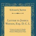 Cover Art for 9780365159599, Letter to Joshua Watson, Esq. D. C. L: Giving an Account of a Singular Literary Fraud Practised on the Memory of Bishop Jeremy Taylor (Classic Reprint) by Edward Churton