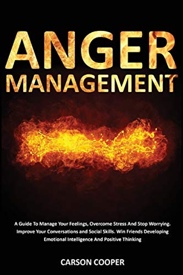 Cover Art for 9781801258876, Anger Management: A Guide To Manage Your Feelings, Overcome Stress And Stop Worrying. Improve Your Conversations and Social Skills. Win Friends Developing Emotional Intelligence And Positive Thinking by Carson Cooper