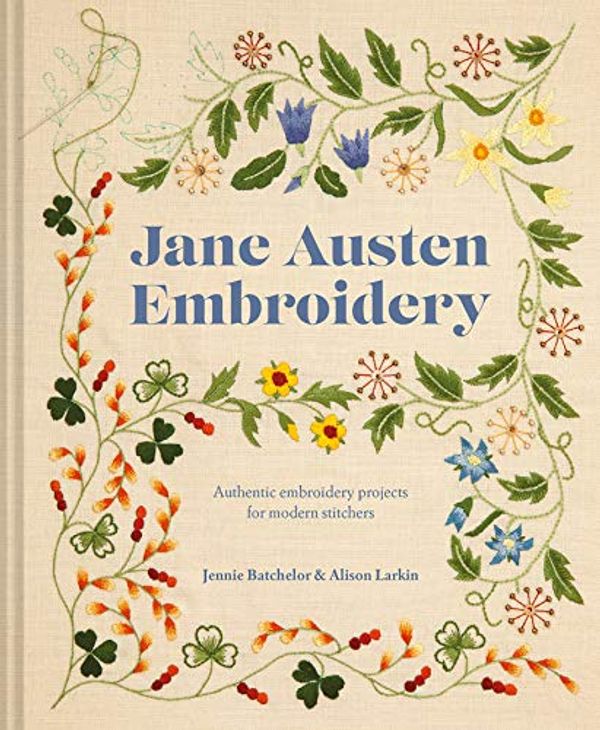 Cover Art for B086LKKD8C, Jane Austen Embroidery: Authentic embroidery projects for modern stitchers by Jennie Batchelor, Alison Larkin