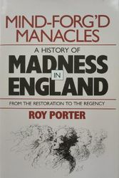 Cover Art for 9780674576179, Mind-Forg'd Manacles: A History of Madness in England from the Restoration to the Regency by Roy Porter