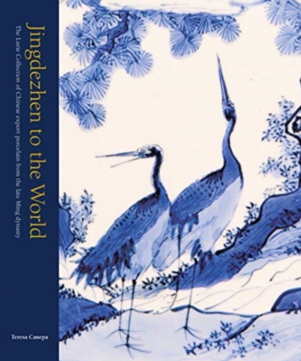 Cover Art for 9781912168095, Jingdezhen to the World: The Lurie Collection of Chinese Export Porcelain from the Late Ming Dynasty by Teresa Canepa