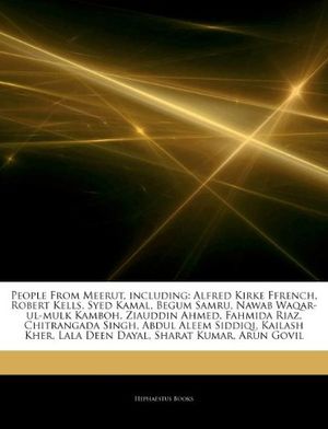 Cover Art for 9781242943614, People From Meerut, including: Alfred Kirke Ffrench, Robert Kells, Syed Kamal, Begum Samru, Nawab Waqar-ul-mulk Kamboh, Ziauddin Ahmed, Fahmida Riaz, ... Lala Deen Dayal, Sharat Kumar, Arun Govil by Hephaestus Books