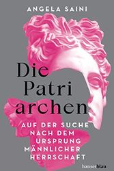 Cover Art for 9783446276741, Die Patriarchen: Auf der Suche nach dem Ursprung männlicher Herrschaft by Angela Saini