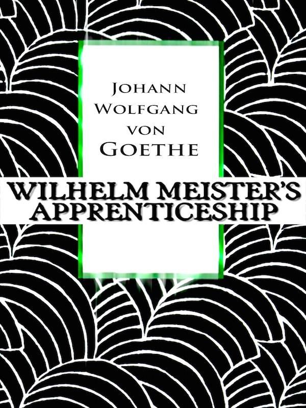 Cover Art for 1230001113174, Wilhelm Meister's Apprenticeship by Johann Wolfgang von Goethe