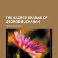 Cover Art for 9781151331939, Sacred Dramas of George Buchanan (Paperback) by George Buchanan