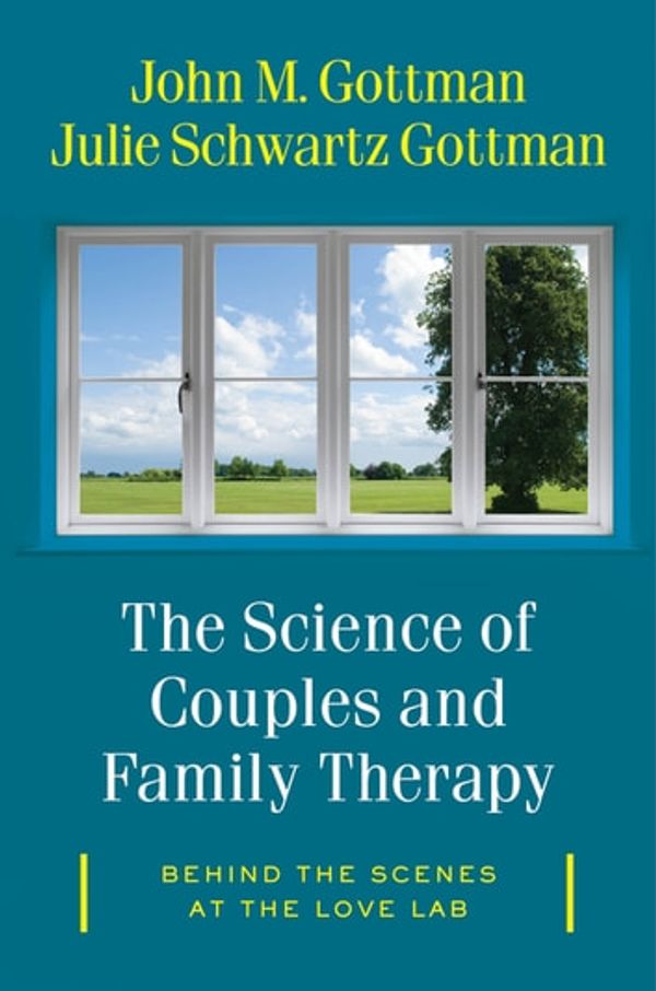 Cover Art for 9780393712759, The Science of Couples and Family Therapy: Behind the Scenes at the 'Love Lab' by John M. Gottman, Julie Schwartz Gottman