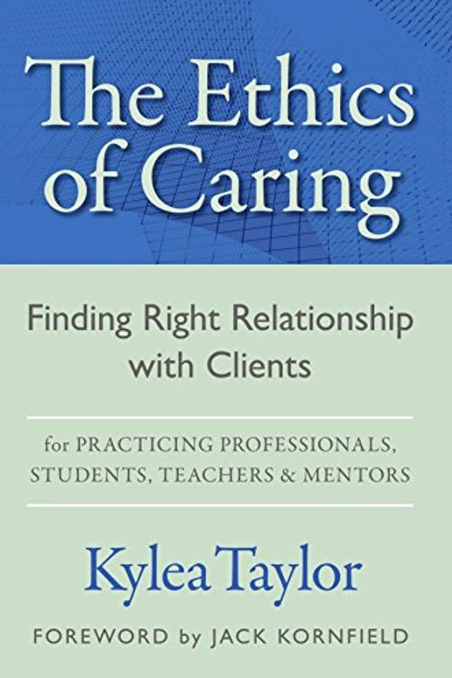 Cover Art for 9781592750085, The Ethics of Caring: Finding Right Relationship With Clients for Profound, Transformative Work in Our Professional Healing Relationships - Rewritten, Reorganized Edition by Kylea Taylor