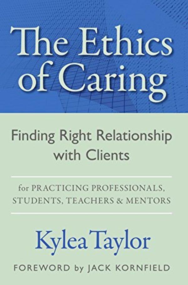 Cover Art for 9781592750085, The Ethics of Caring: Finding Right Relationship With Clients for Profound, Transformative Work in Our Professional Healing Relationships - Rewritten, Reorganized Edition by Kylea Taylor