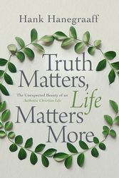 Cover Art for 9780785216087, Truth Matters, Life Matters More: The Unexpected Beauty of an Authentic Christian Life by Hank Hanegraaff