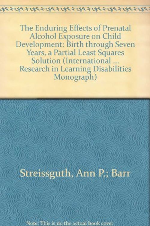 Cover Art for 9780472104550, The Enduring Effects of Prenatal Alcohol Exposure on Child Development: Birth Through Seven Years, a Partial Least Squares Solution (International ... in Learning Disabilities Monograph Series) by Ann P.; Barr Streissguth, Ann Pytkowicz Streissguth