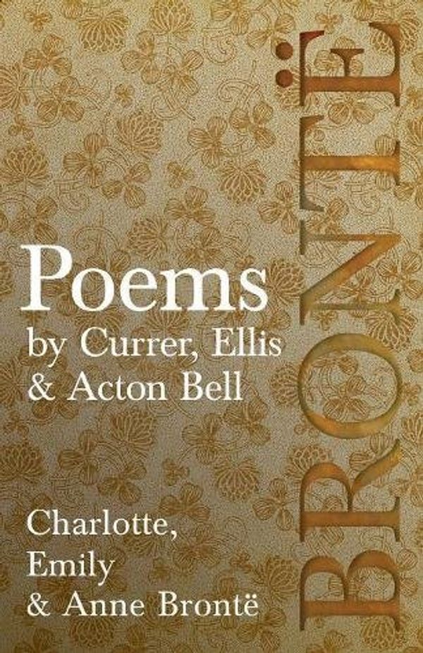 Cover Art for 9781528703796, Poems - By Currer, Ellis & Acton Bell by Charlotte Bronte,Emily Bronte,Anne Bronte