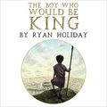 Cover Art for B08Y9CL2VY, The Boy Who Would Be King by Ryan Holiday