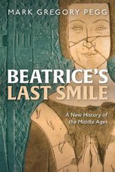 Cover Art for 9780199641574, Beatrice's Last Smile: A New History of the Middle Ages by Pegg, Mark Gregory