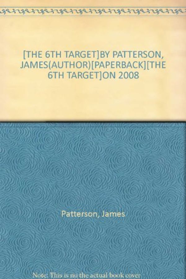 Cover Art for B0048CCPWW, [THE 6TH TARGET]BY PATTERSON, JAMES(AUTHOR)[PAPERBACK][THE 6TH TARGET]ON 2008 by James Patterson