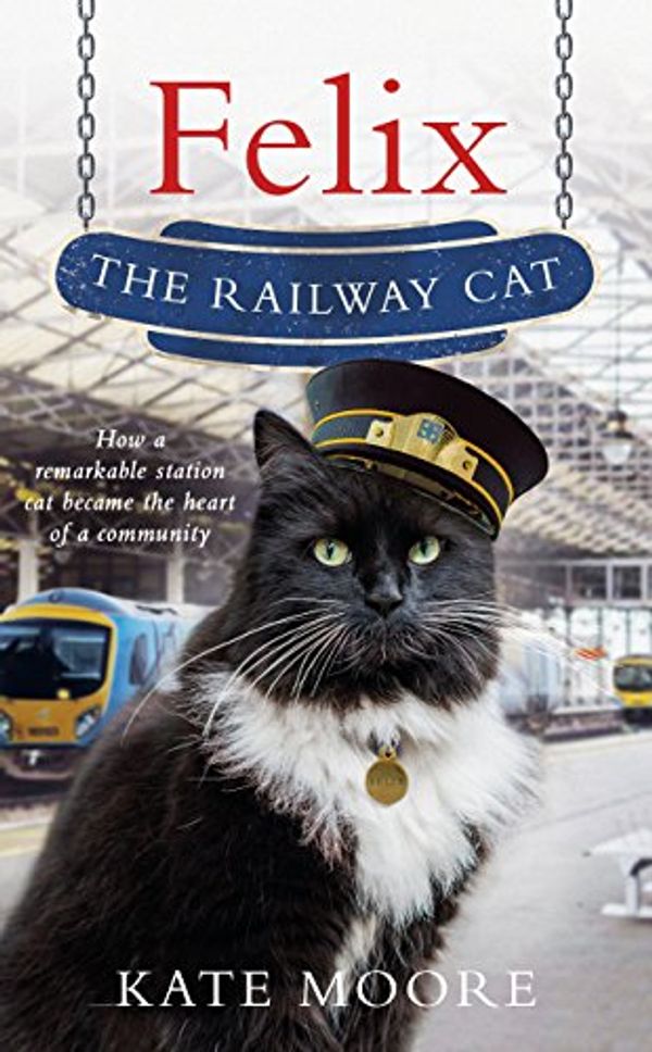 Cover Art for 9780718185435, Felix the Railway Cat by Kate Moore
