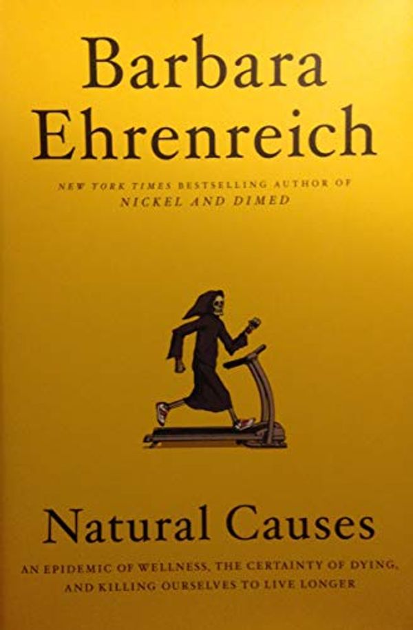 Cover Art for 9781538747117, Natural CausesAn Epidemic of Wellness, the Certainty of Dying... by Barbara Ehrenreich