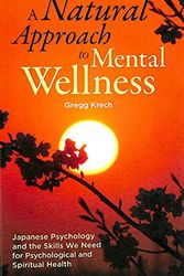 Cover Art for 9780982427316, A Natural Approach to Mental Wellness: Japanese Psychology and the Skills We Need for Psychological and Spiritual Health by Gregg Krech