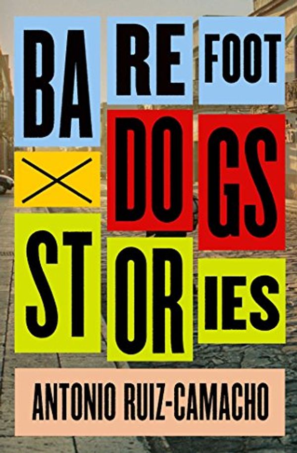 Cover Art for 9781476784960, Barefoot Dogs: Stories by Antonio Ruiz-Camacho