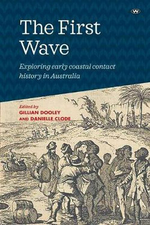 Cover Art for 9781743056158, The First Wave: Exploring early coastal contact history in Australia by Gillian Dooley