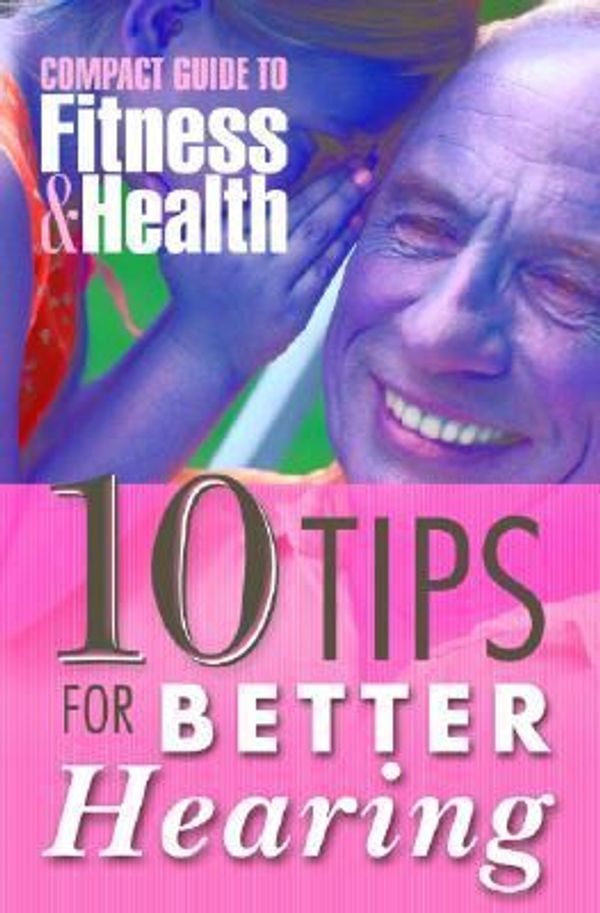 Cover Art for 9781590842652, 10 Tips for Better Hearing (Mayo Clinic Compact Guides to Health) by Mayo, Health Clinic
