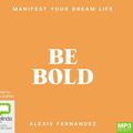 Cover Art for 9781867537649, Be Bold: Manifest Your Dream Life by Alexis Fernandez