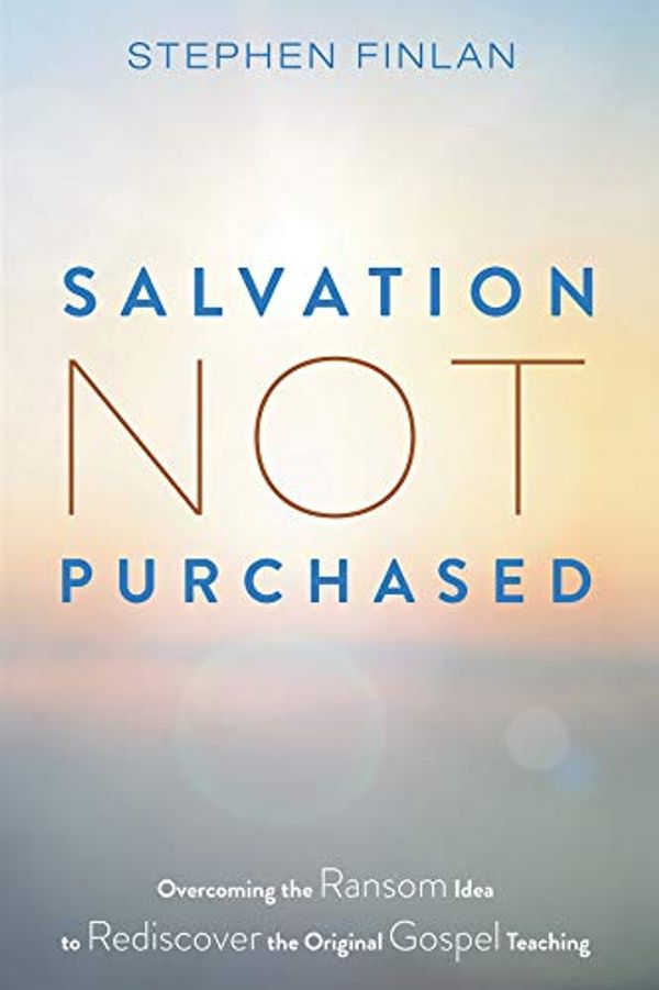 Cover Art for B08BGZLLF5, Salvation Not Purchased: Overcoming the Ransom Idea to Rediscover the Original Gospel Teaching by Stephen Finlan