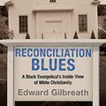Cover Art for B001I460NS, Reconciliation Blues: A Black Evangelical's Inside View of White Christianity by Gilbreath, Edward