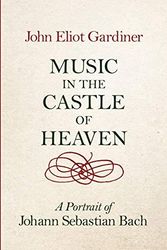 Cover Art for 8601404578366, By John Eliot Gardiner Music in the Castle of Heaven: A Portrait of Johann Sebastian Bach by John Eliot Gardiner