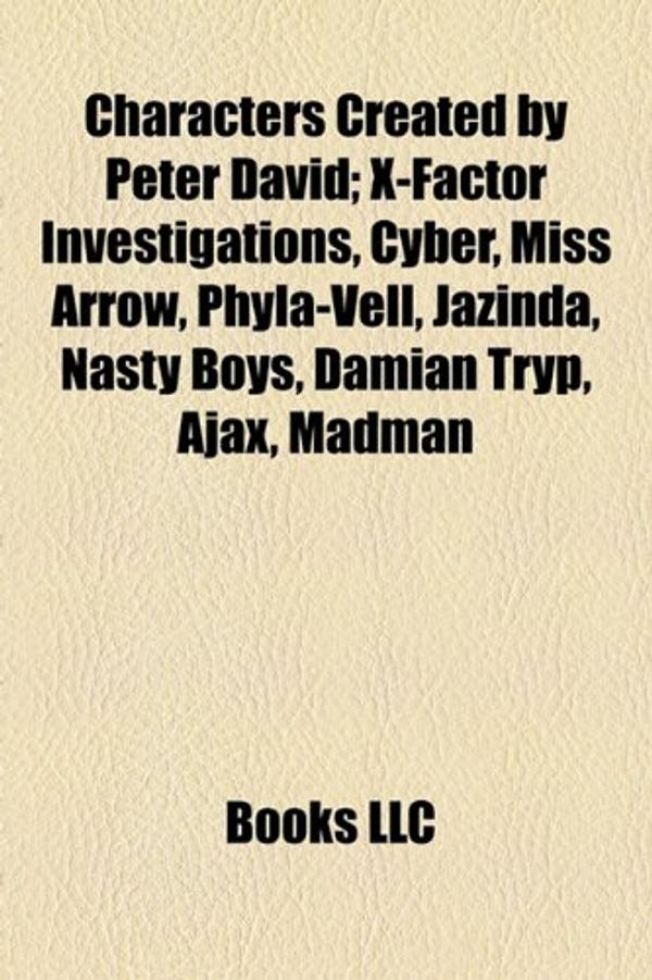Cover Art for 9781155168838, Characters Created by Peter David: X-Factor Investigations, Cyber, Miss Arrow, Phyla-Vell, Jazinda, Nasty Boys, Damian Tryp, Ajax, Madman by Books Llc