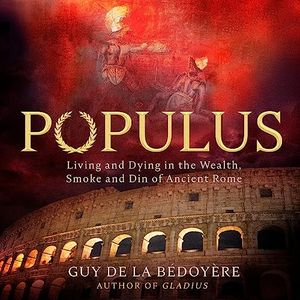 Cover Art for B0CBKYYNW3, Populus: Living and Dying in the Wealth, Smoke and Din of Ancient Rome by Guy de la Bédoyère