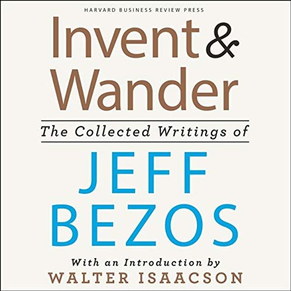 Cover Art for 9798200542734, Invent and Wander Lib/E: The Collected Writings of Jeff Bezos, with an Introduction by Walter Isaacson by Jeff Bezos