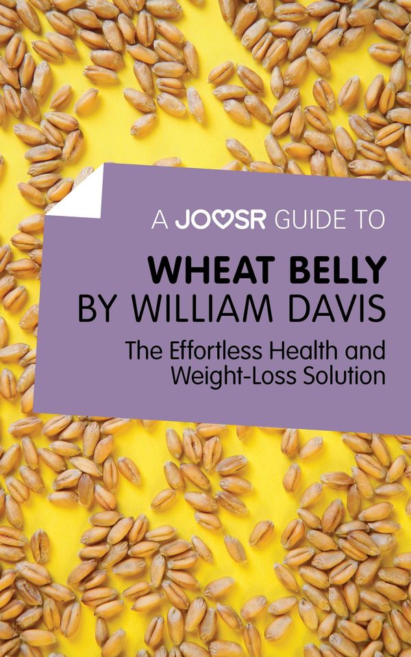 Cover Art for 9781785670145, A Joosr Guide to. Wheat Belly by William Davis: The Effortless Health and Weight-Loss Solution by Joosr