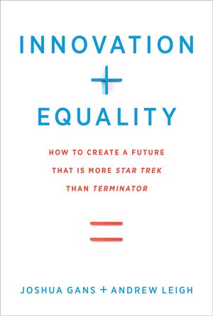 Cover Art for 9780262539562, Innovation + Equality: How to Create a Future That Is More Star Trek Than Terminator (Mit Press) by Joshua Gans
