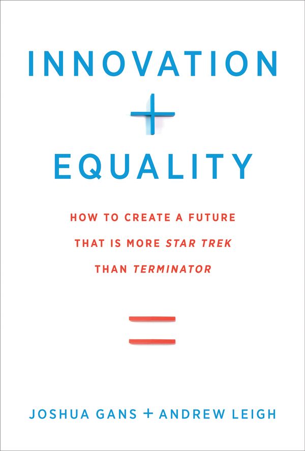 Cover Art for 9780262539562, Innovation + Equality: How to Create a Future That Is More Star Trek Than Terminator (Mit Press) by Joshua Gans