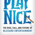 Cover Art for 9781538725429, Play Nice: The Rise, Fall, and Future Of Blizzard Entertainment by Jason Schreier