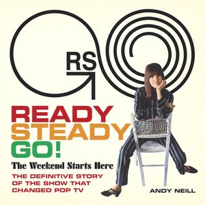 Cover Art for 9781947026346, Ready Steady Go!: The Weekend Starts Here: The Definitive Story of the Show That Changed Pop TV by Andy Neill