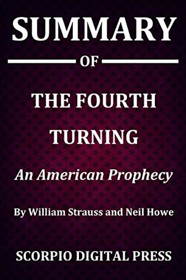 Cover Art for B07TKGMSS3, Summary Of The Fourth Turning : An American Prophecy By William Strauss and Neil Howe by Digital Press, Scorpio