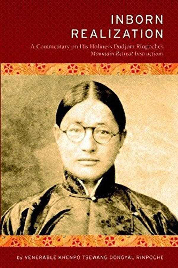 Cover Art for 9780983407454, Inborn Realization: A Commentary on His Holiness Dudjom Rinpoche's Mountain Retreat Instructions by Khenpo Tsewang Dongyal Rinpoche