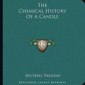 Cover Art for 9781162690681, The Chemical History of a Candle by Michael Faraday