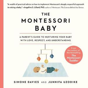 Cover Art for 9781665047470, The Montessori Baby: A Parent's Guide to Nurturing Your Baby with Love, Respect, and Understanding by Simone Davies, Junnifa Uzodike