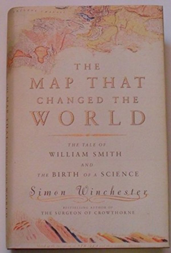 Cover Art for 8601405520135, By Simon Winchester The Map That Changed the World: The Tale of William Smith and the Birth of a Science (1st edition, 17th printing) by Simon Winchester