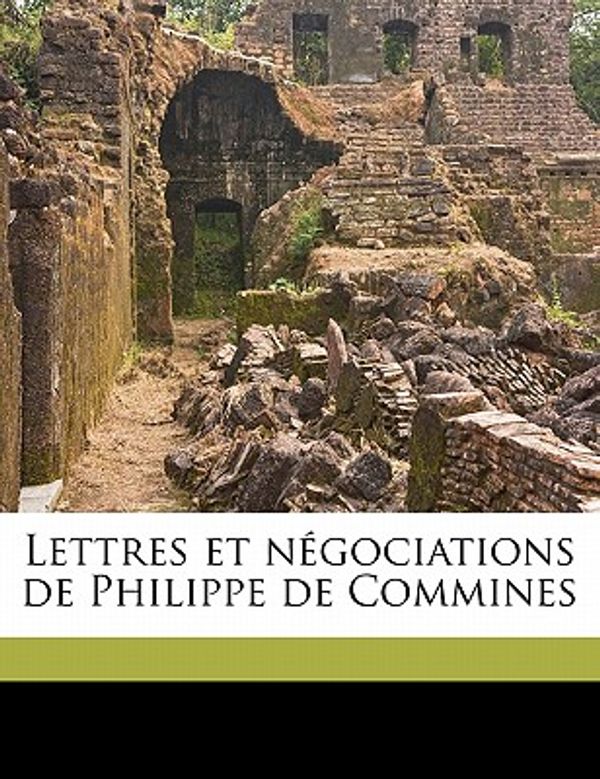 Cover Art for 9781176774872, Lettres Et Negociations de Philippe de Commines by Philippe De Commynes