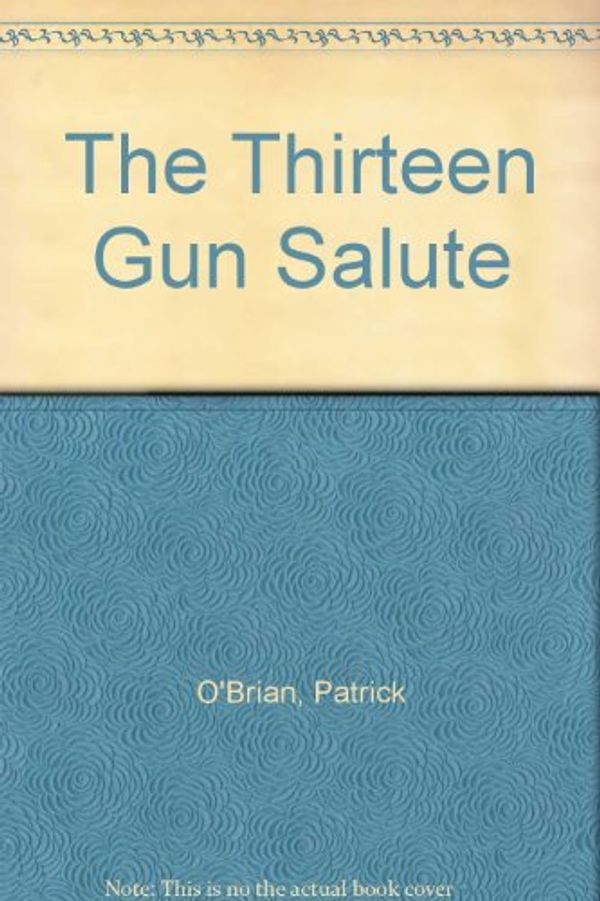 Cover Art for B00APWI1E0, The Thirteen Gun Salute by Patrick O'Brian