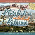 Cover Art for B0763ND1BD, Plötzlich in Palermo: Learn German with Stories 6 - 10 Short Stories for Beginners by André Klein